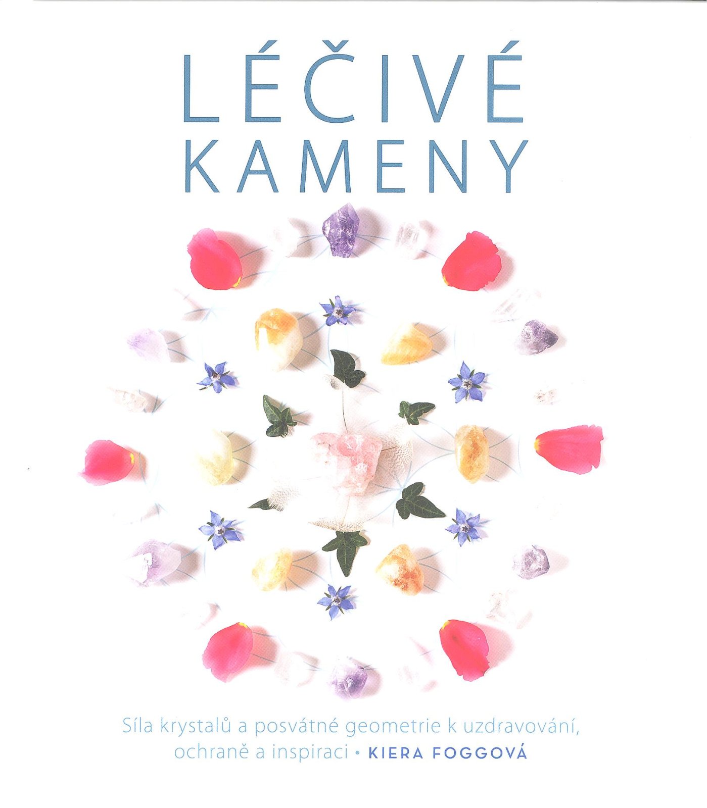 Léčivé kameny - Síla krystalů a posvátné geometrie k uzdravování, ochraně a inspiraci